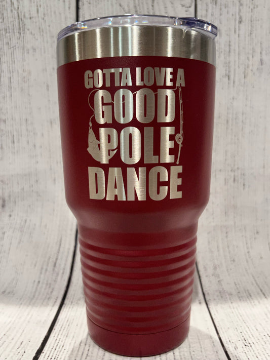 Gotta Love a Good Pole Dance Laser Engraved Tumbler