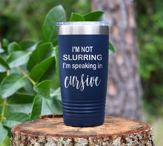 I'm not slurring, I'm speaking cursive... Laser Engraved Tumbler