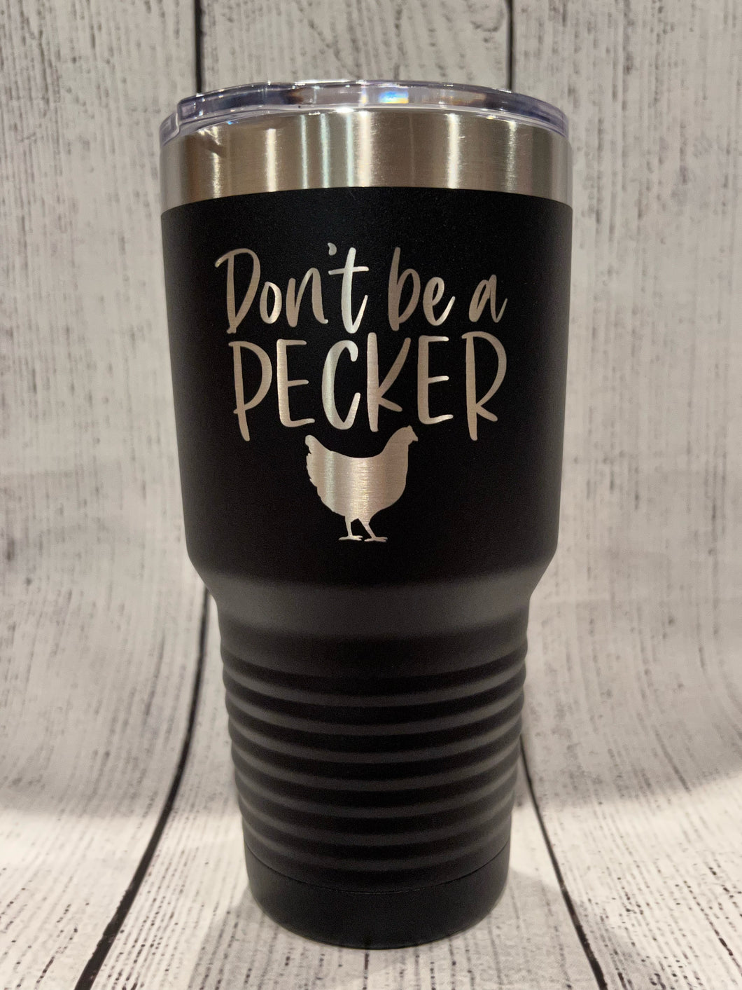 Don't Be a Pecker... Laser Engraved Tumbler
