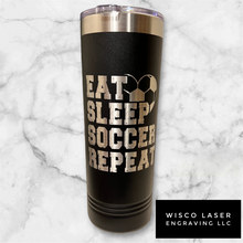 Load image into Gallery viewer, Eat, Sleep, Soccer Repeat Laser Engraved Tumbler
