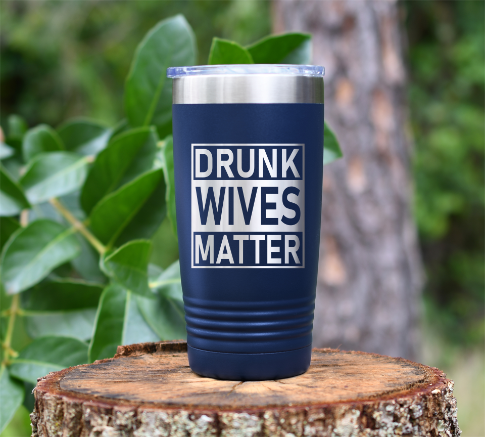 Drunk Wives Matter Laser Engraved Tumbler
